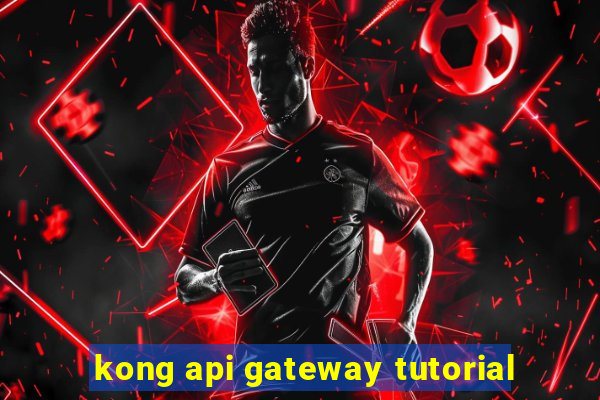 kong api gateway tutorial